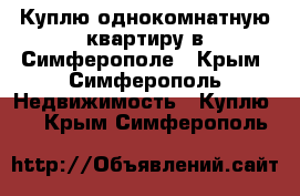 Куплю однокомнатную квартиру в Симферополе - Крым, Симферополь Недвижимость » Куплю   . Крым,Симферополь